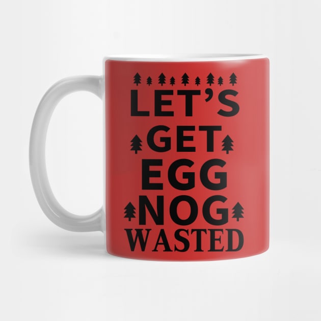 Let's Get Egg Nog Wasted - Black Text by joshp214